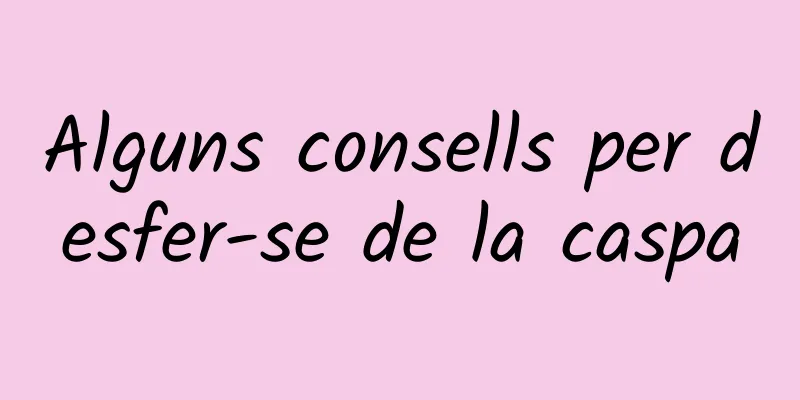 Alguns consells per desfer-se de la caspa