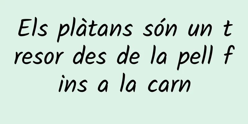 Els plàtans són un tresor des de la pell fins a la carn