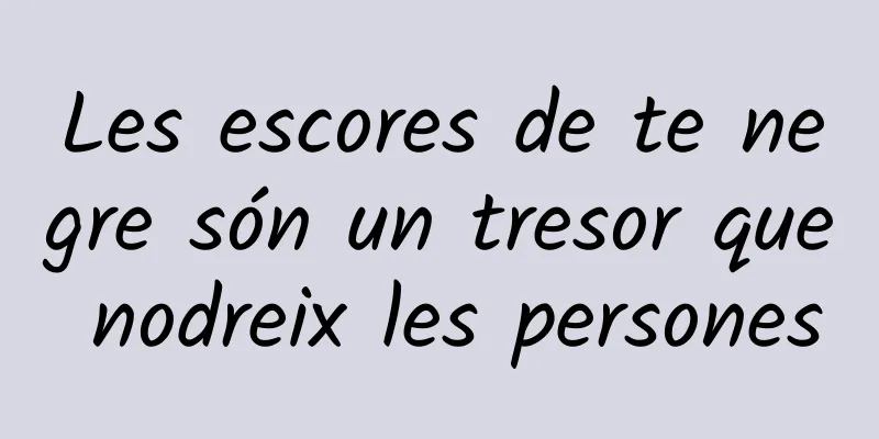Les escores de te negre són un tresor que nodreix les persones