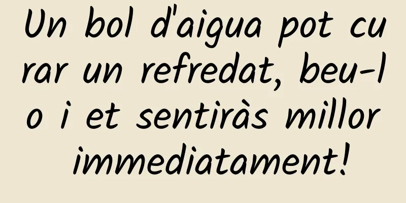Un bol d'aigua pot curar un refredat, beu-lo i et sentiràs millor immediatament!