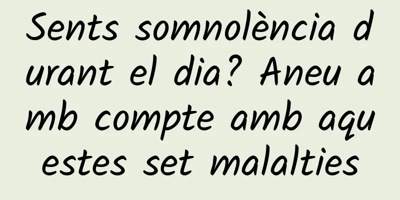 Sents somnolència durant el dia? Aneu amb compte amb aquestes set malalties