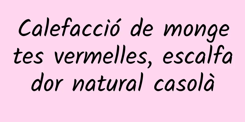 Calefacció de mongetes vermelles, escalfador natural casolà