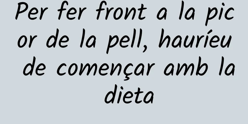 Per fer front a la picor de la pell, hauríeu de començar amb la dieta