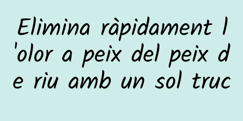 Elimina ràpidament l'olor a peix del peix de riu amb un sol truc