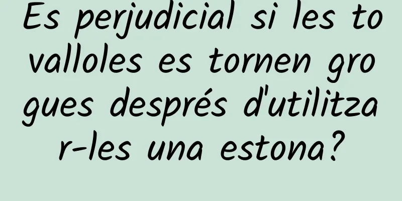 És perjudicial si les tovalloles es tornen grogues després d'utilitzar-les una estona?