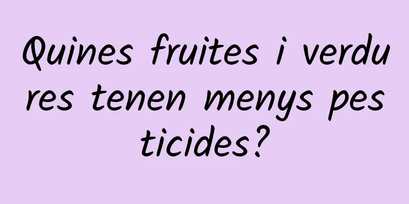 Quines fruites i verdures tenen menys pesticides?
