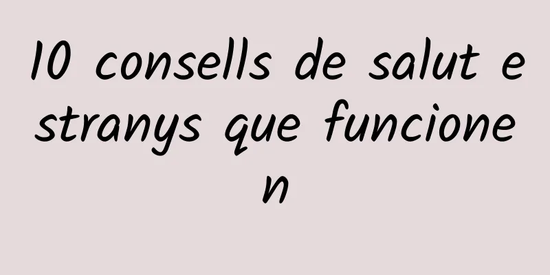 10 consells de salut estranys que funcionen