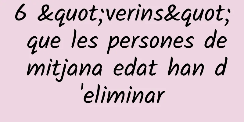 6 "verins" que les persones de mitjana edat han d'eliminar