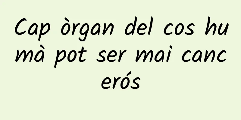 Cap òrgan del cos humà pot ser mai cancerós