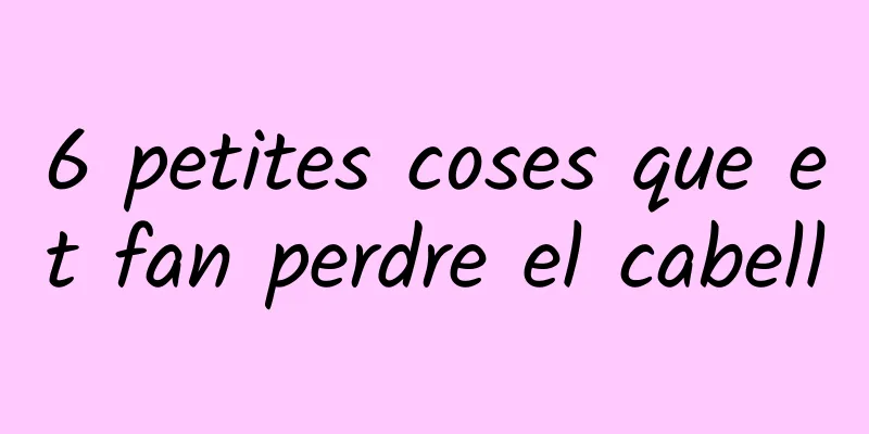 6 petites coses que et fan perdre el cabell