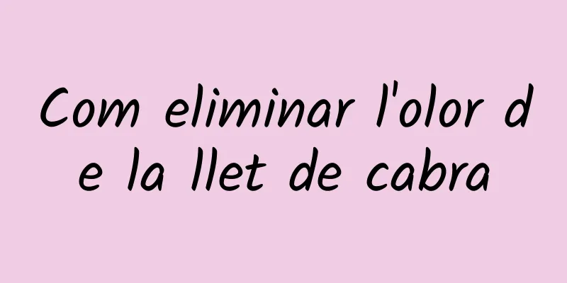 Com eliminar l'olor de la llet de cabra