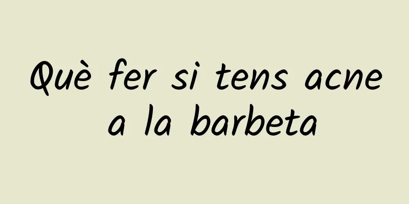Què fer si tens acne a la barbeta