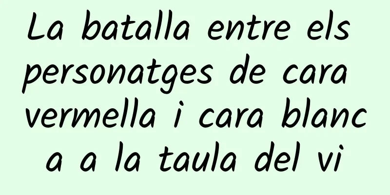 La batalla entre els personatges de cara vermella i cara blanca a la taula del vi