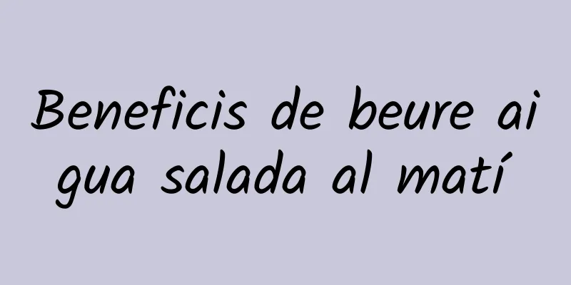 Beneficis de beure aigua salada al matí