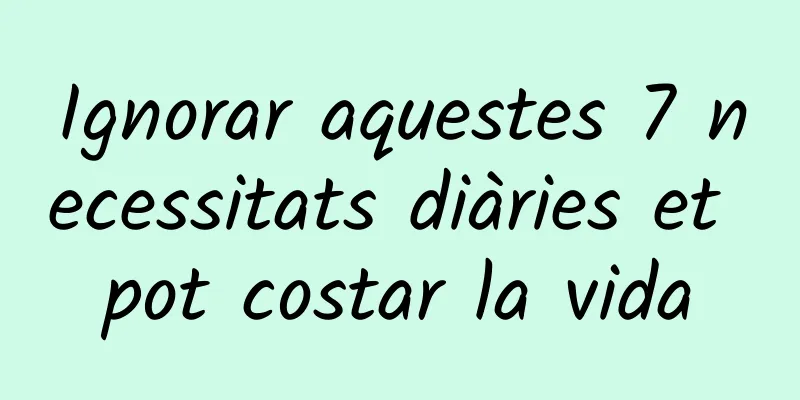 Ignorar aquestes 7 necessitats diàries et pot costar la vida