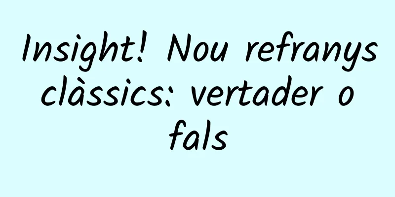 Insight! Nou refranys clàssics: vertader o fals