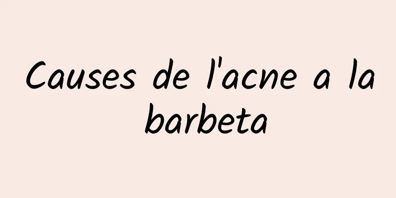 Causes de l'acne a la barbeta