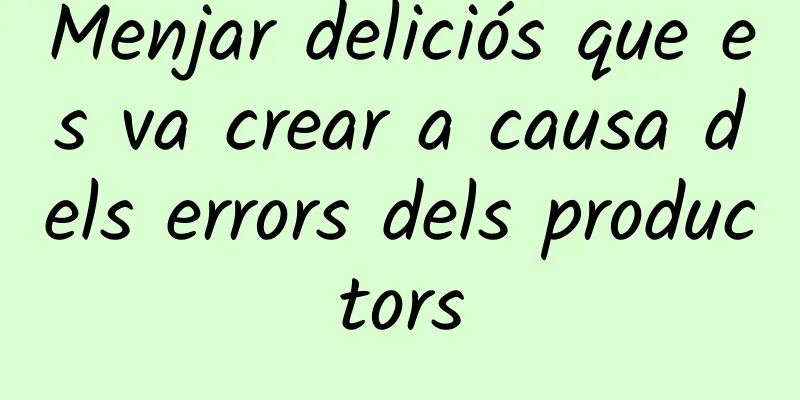 Menjar deliciós que es va crear a causa dels errors dels productors