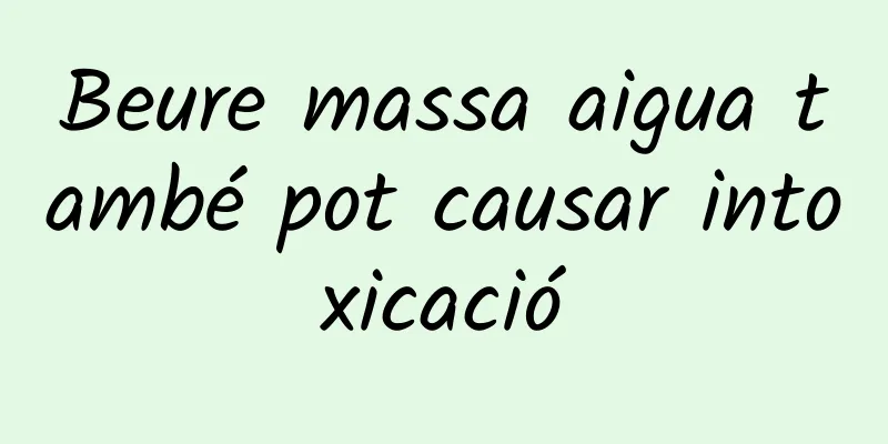 Beure massa aigua també pot causar intoxicació