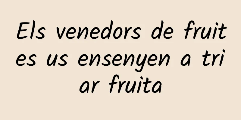 Els venedors de fruites us ensenyen a triar fruita