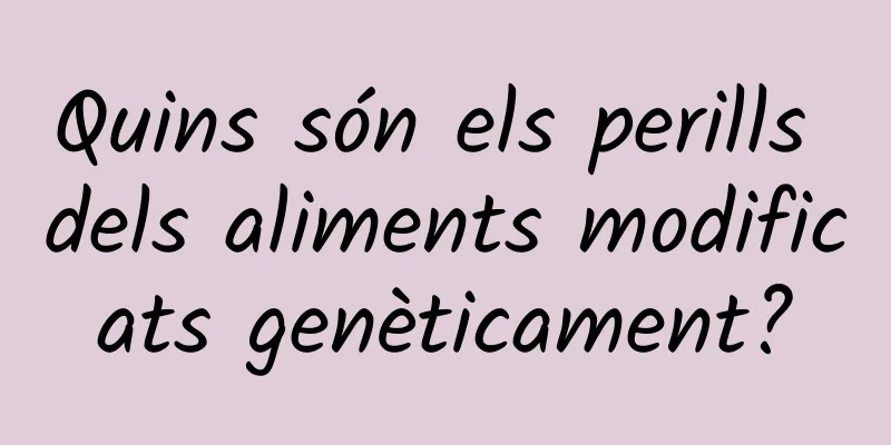 Quins són els perills dels aliments modificats genèticament?