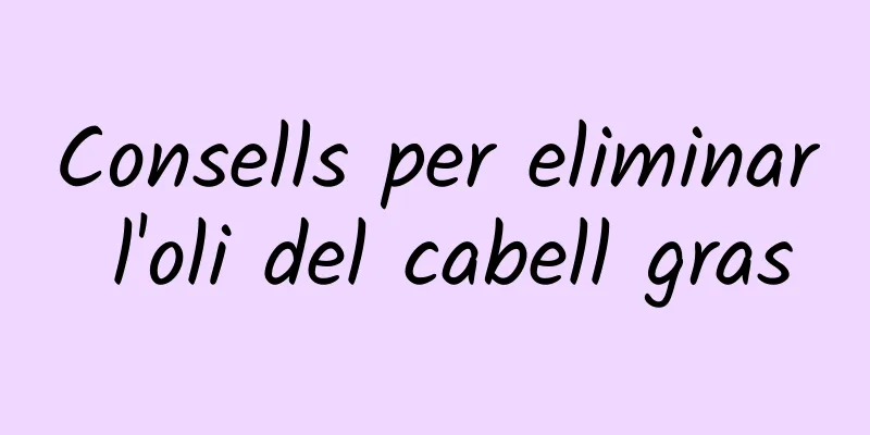 Consells per eliminar l'oli del cabell gras