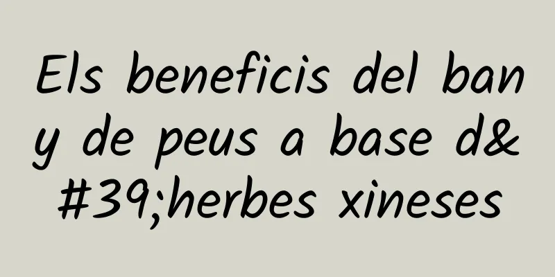 Els beneficis del bany de peus a base d'herbes xineses