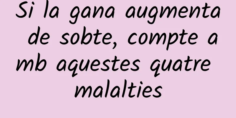 Si la gana augmenta de sobte, compte amb aquestes quatre malalties