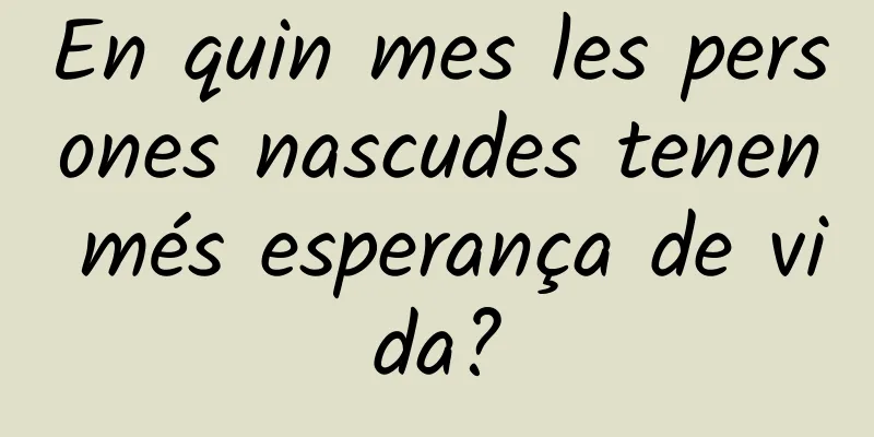 En quin mes les persones nascudes tenen més esperança de vida?
