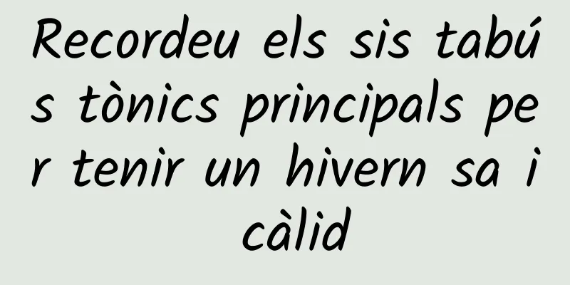 Recordeu els sis tabús tònics principals per tenir un hivern sa i càlid