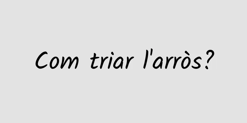 Com triar l'arròs?