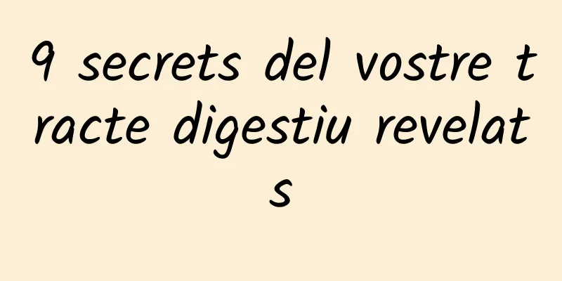 9 secrets del vostre tracte digestiu revelats