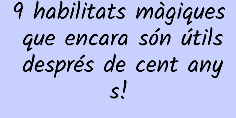 9 habilitats màgiques que encara són útils després de cent anys!