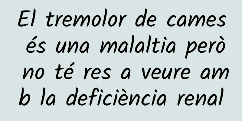 El tremolor de cames és una malaltia però no té res a veure amb la deficiència renal