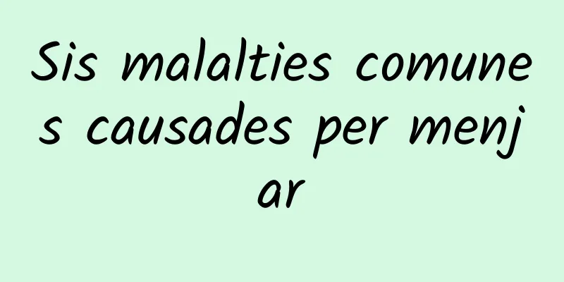Sis malalties comunes causades per menjar