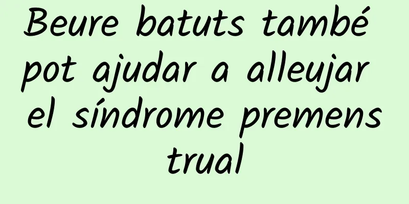 Beure batuts també pot ajudar a alleujar el síndrome premenstrual