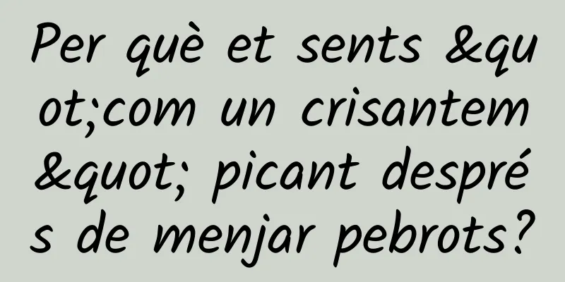 Per què et sents "com un crisantem" picant després de menjar pebrots?