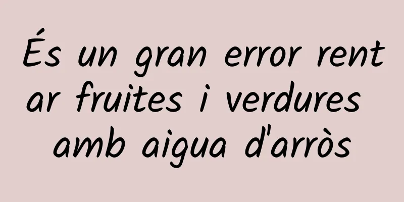 És un gran error rentar fruites i verdures amb aigua d'arròs