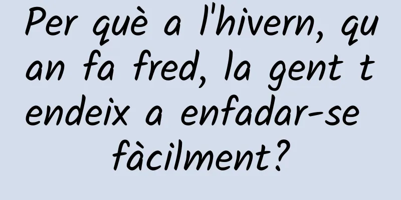 Per què a l'hivern, quan fa fred, la gent tendeix a enfadar-se fàcilment?