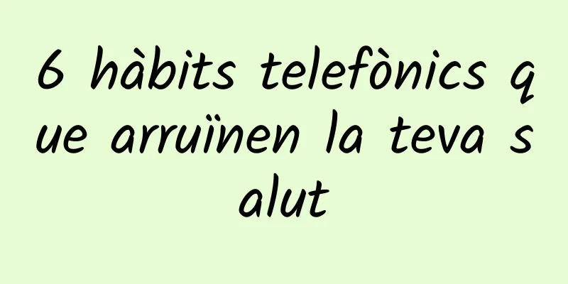 6 hàbits telefònics que arruïnen la teva salut