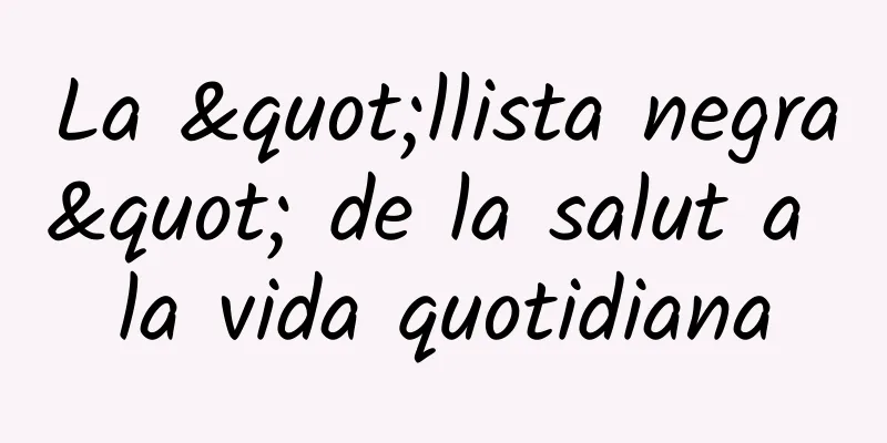 La "llista negra" de la salut a la vida quotidiana