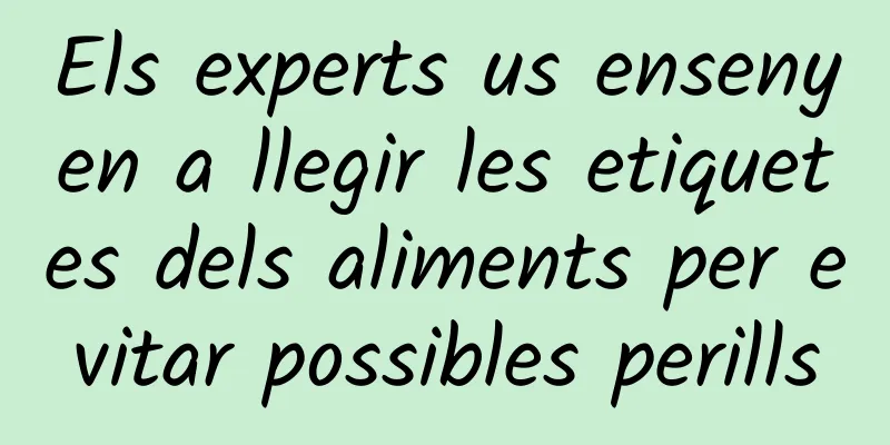 Els experts us ensenyen a llegir les etiquetes dels aliments per evitar possibles perills