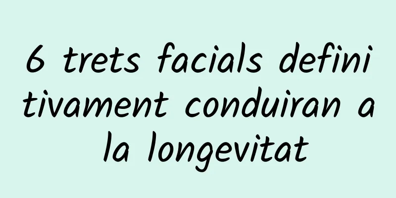 6 trets facials definitivament conduiran a la longevitat