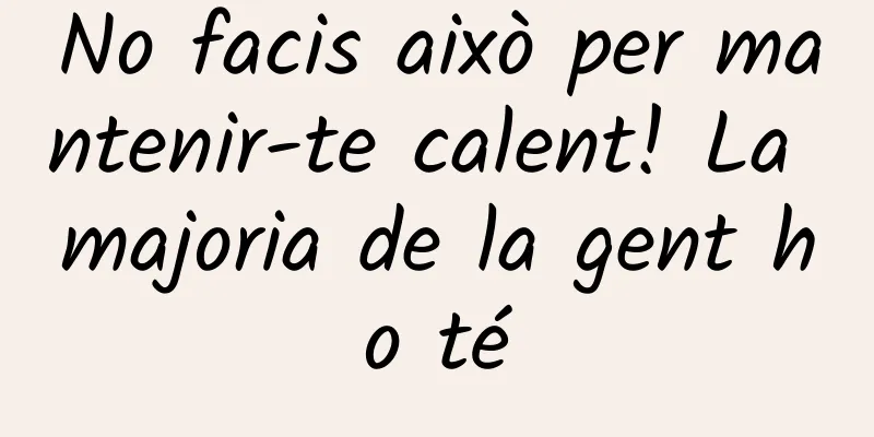 No facis això per mantenir-te calent! La majoria de la gent ho té