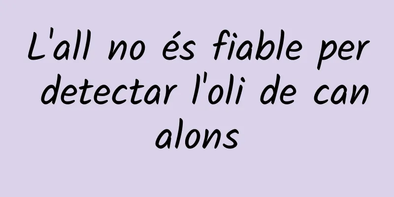 L'all no és fiable per detectar l'oli de canalons