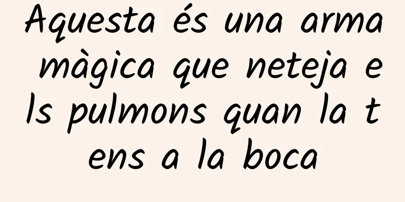 Aquesta és una arma màgica que neteja els pulmons quan la tens a la boca