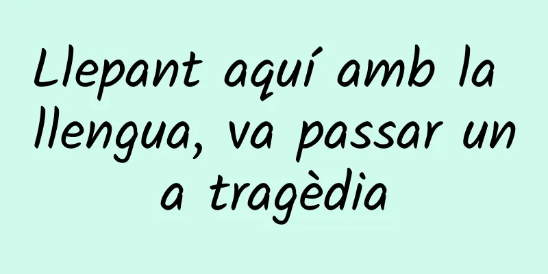 Llepant aquí amb la llengua, va passar una tragèdia