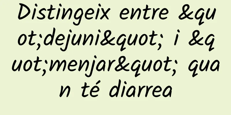 Distingeix entre "dejuni" i "menjar" quan té diarrea