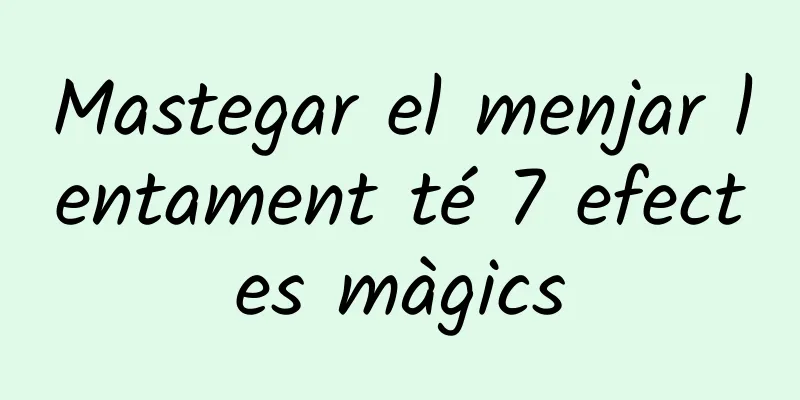 Mastegar el menjar lentament té 7 efectes màgics