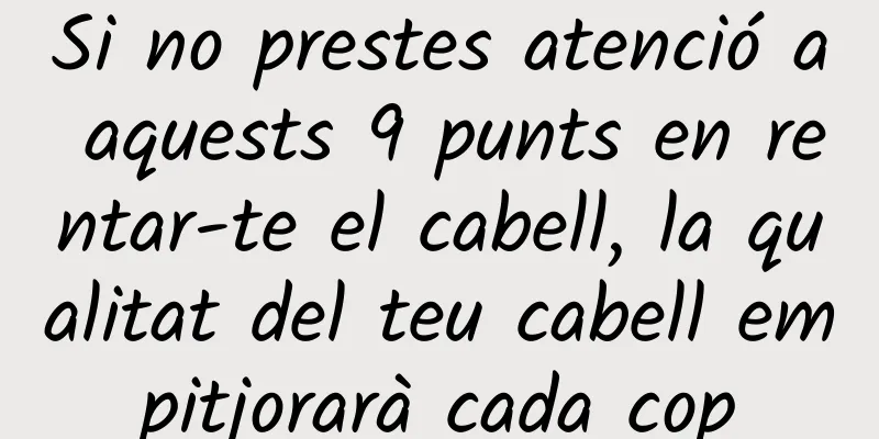 Si no prestes atenció a aquests 9 punts en rentar-te el cabell, la qualitat del teu cabell empitjorarà cada cop
